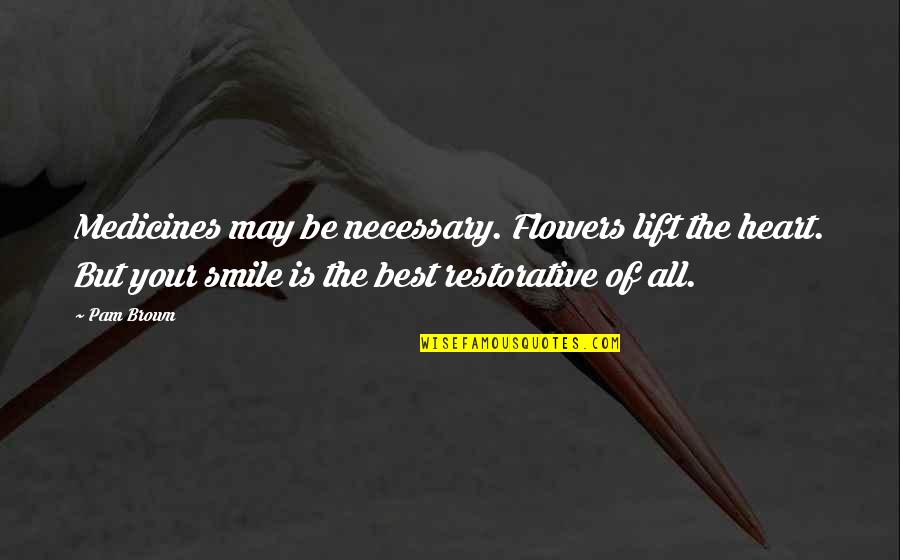 Descrever Em Quotes By Pam Brown: Medicines may be necessary. Flowers lift the heart.