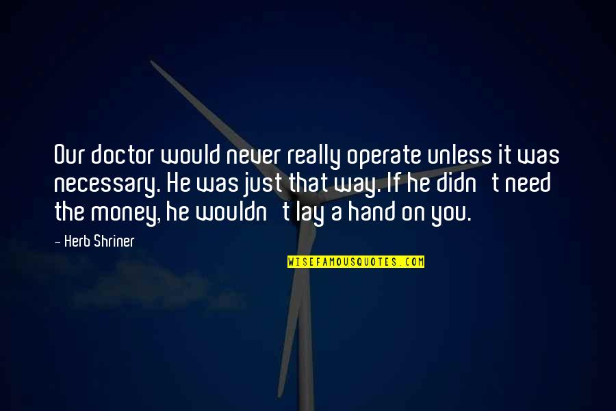 Descrever Sinteticamente Quotes By Herb Shriner: Our doctor would never really operate unless it