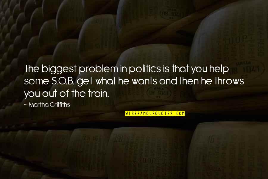 Descrever Sinteticamente Quotes By Martha Griffiths: The biggest problem in politics is that you
