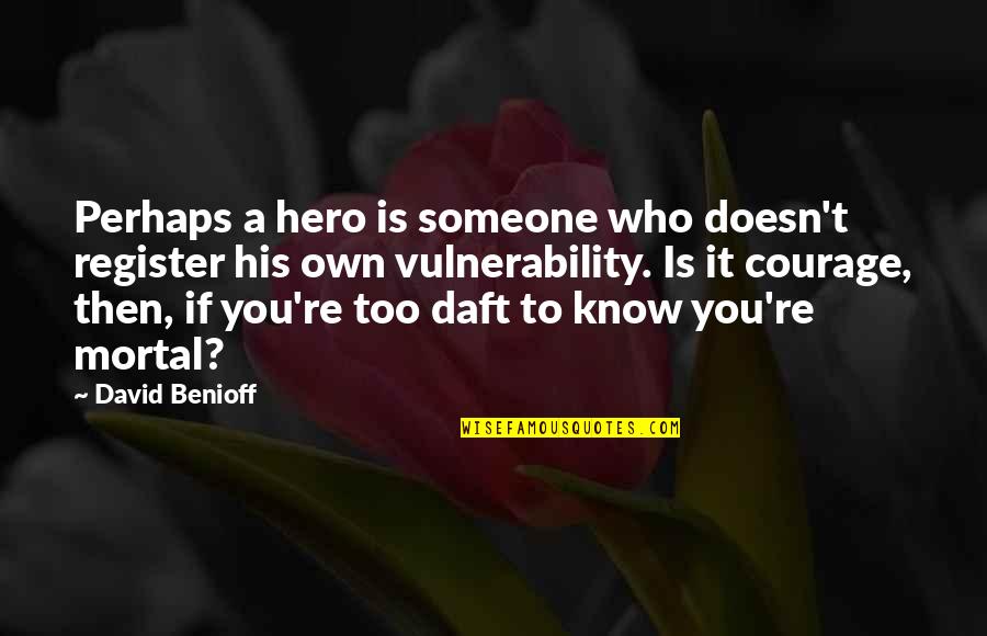 Describan Los Cuidados Quotes By David Benioff: Perhaps a hero is someone who doesn't register