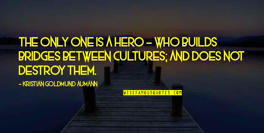 Describan Los Cuidados Quotes By Kristian Goldmund Aumann: The only one is a hero - who