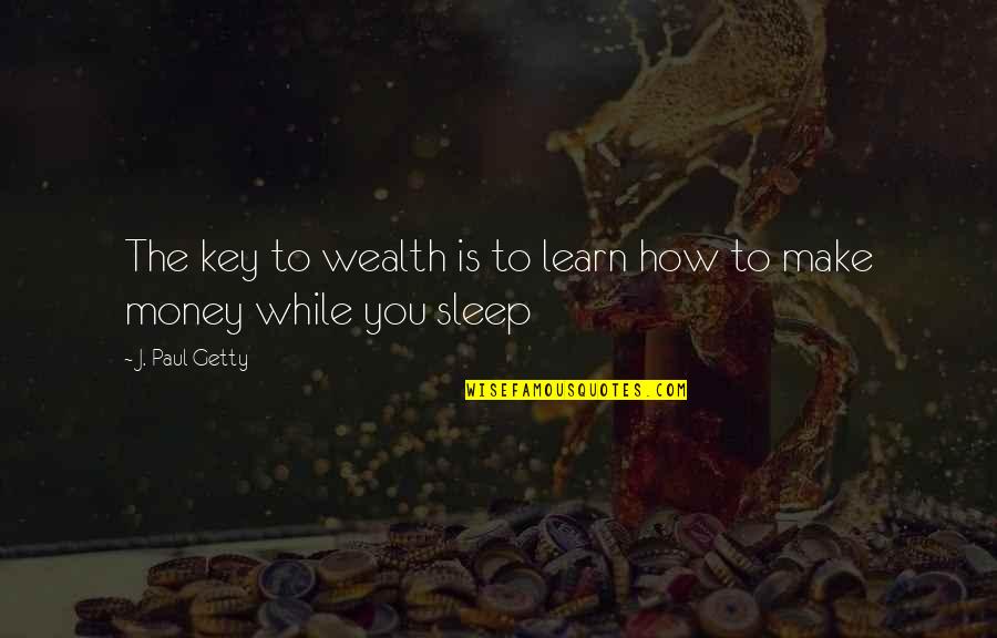 Describe A Girl Quotes By J. Paul Getty: The key to wealth is to learn how