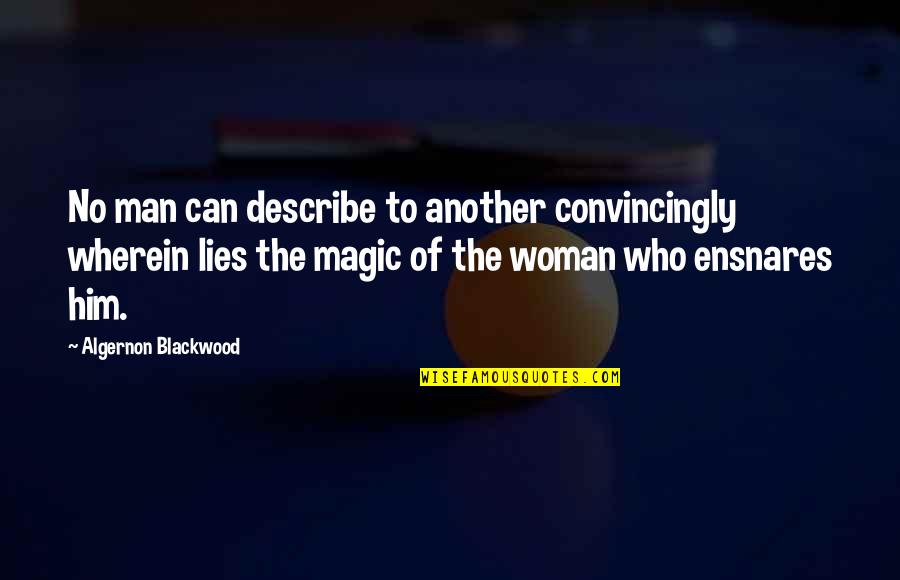 Describe A Woman Quotes By Algernon Blackwood: No man can describe to another convincingly wherein