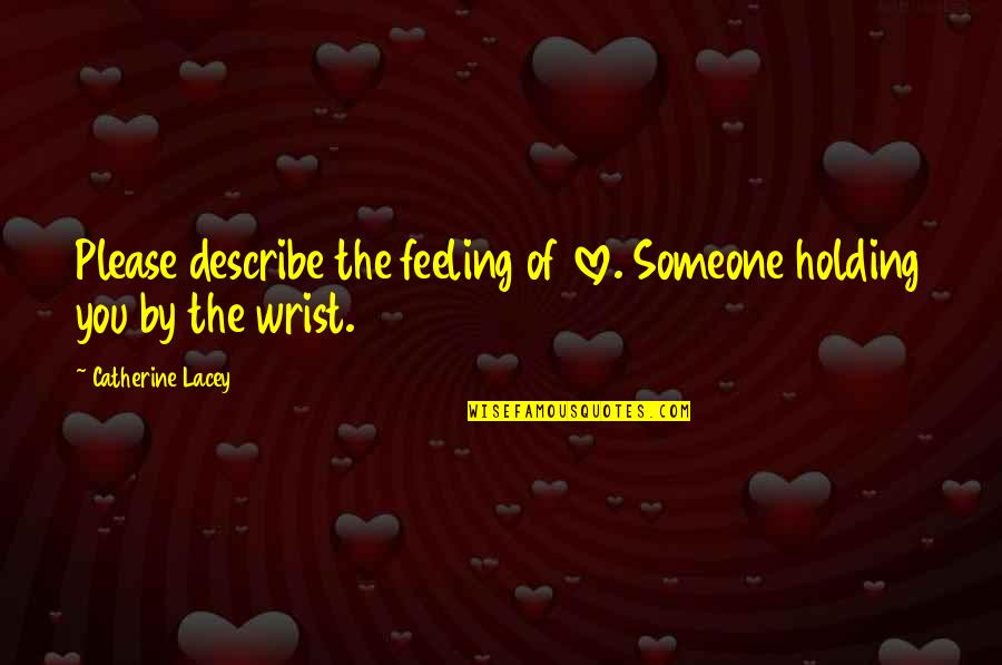 Describe Love Quotes By Catherine Lacey: Please describe the feeling of love. Someone holding