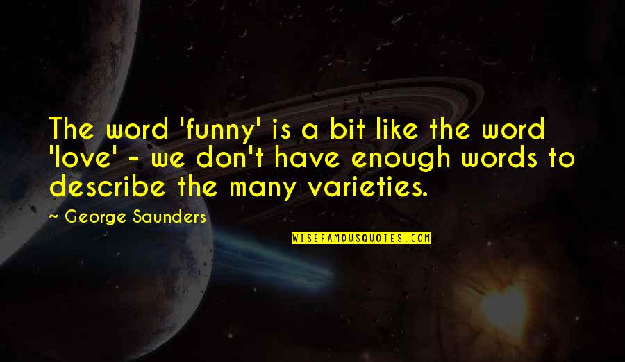 Describe Love Quotes By George Saunders: The word 'funny' is a bit like the