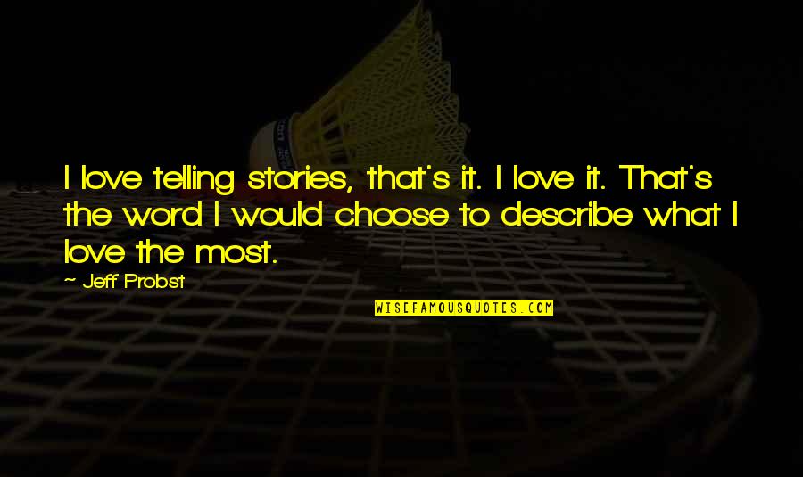 Describe Love Quotes By Jeff Probst: I love telling stories, that's it. I love