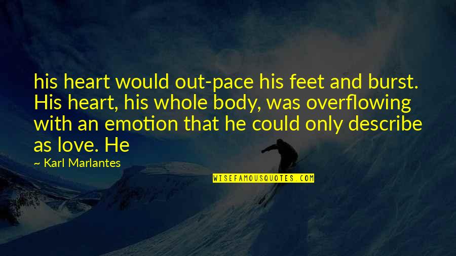 Describe Love Quotes By Karl Marlantes: his heart would out-pace his feet and burst.
