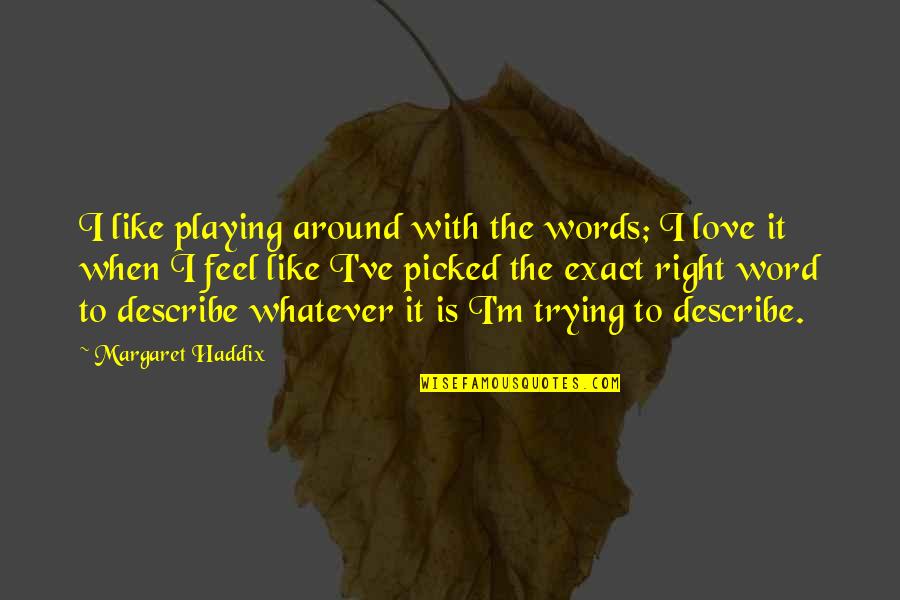 Describe Love Quotes By Margaret Haddix: I like playing around with the words; I