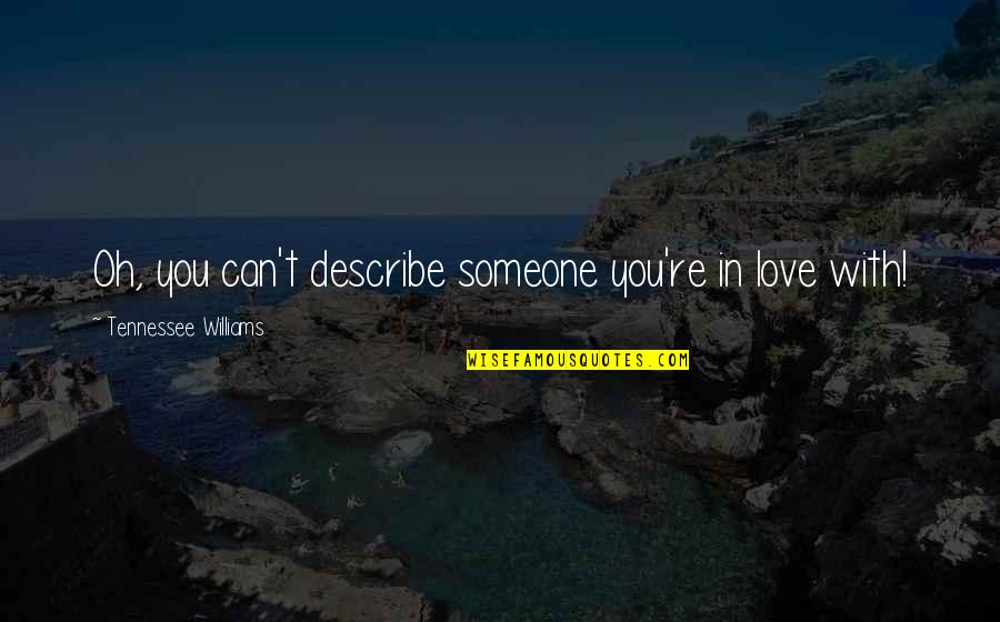 Describe Love Quotes By Tennessee Williams: Oh, you can't describe someone you're in love