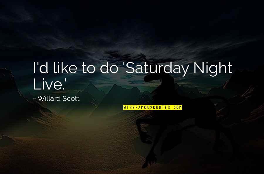 Describe Man With Mustache Quotes By Willard Scott: I'd like to do 'Saturday Night Live.'