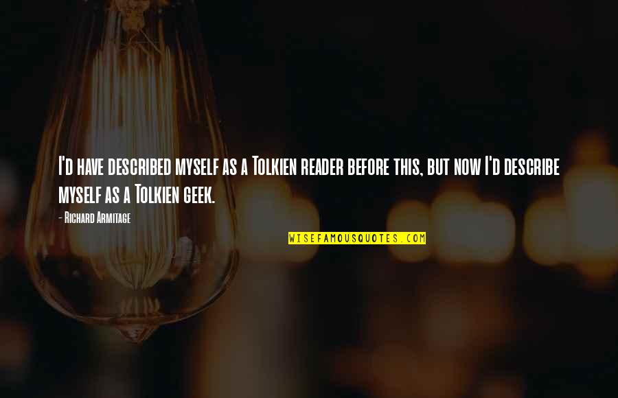 Describe Myself Quotes By Richard Armitage: I'd have described myself as a Tolkien reader Describe Myself Quotes By Richard Armitage: I'd have described myself as a Tolkien reader