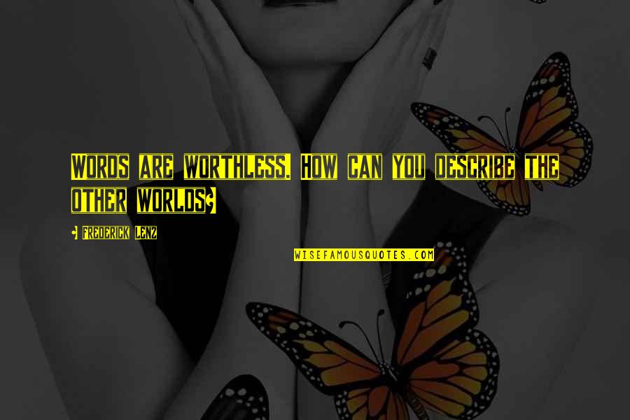 Describe Other Quotes By Frederick Lenz: Words are worthless. How can you describe the Describe Other Quotes By Frederick Lenz: Words are worthless. How can you describe the