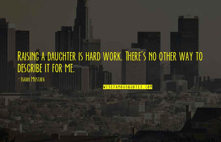 Describe Other Quotes By Isaiah Mustafa: Raising a daughter is hard work. There's no