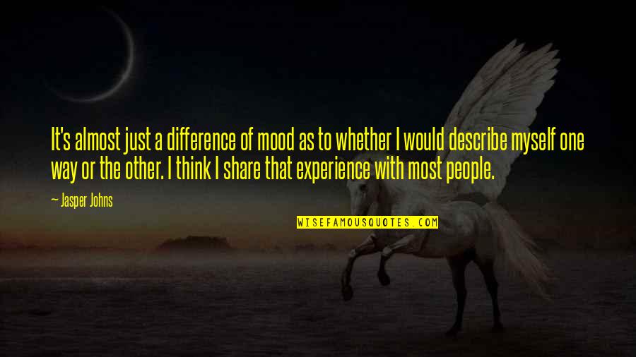 Describe Other Quotes By Jasper Johns: It's almost just a difference of mood as Describe Other Quotes By Jasper Johns: It's almost just a difference of mood as