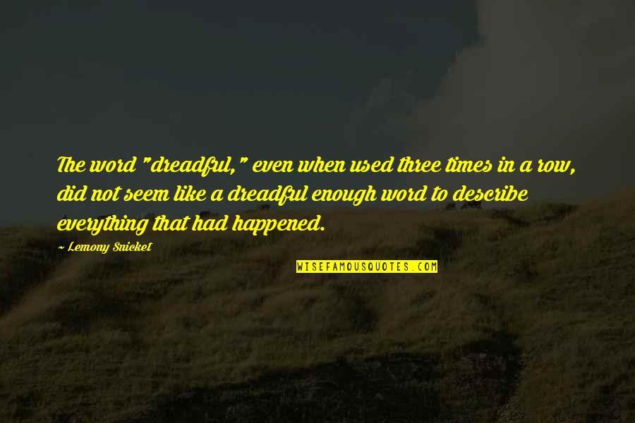 Describe Other Quotes By Lemony Snicket: The word "dreadful," even when used three times Describe Other Quotes By Lemony Snicket: The word "dreadful," even when used three times