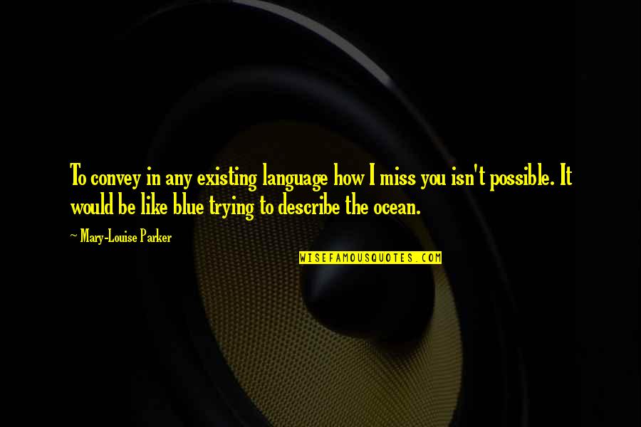 Describe Other Quotes By Mary-Louise Parker: To convey in any existing language how I Describe Other Quotes By Mary-Louise Parker: To convey in any existing language how I