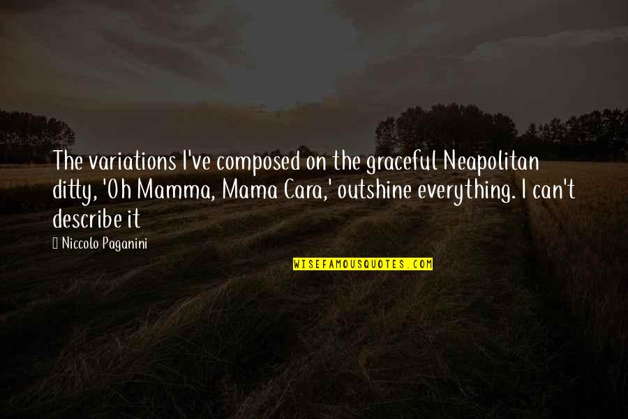 Describe Other Quotes By Niccolo Paganini: The variations I've composed on the graceful Neapolitan Describe Other Quotes By Niccolo Paganini: The variations I've composed on the graceful Neapolitan