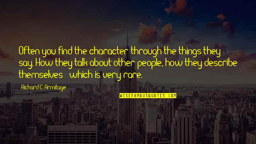 Describe Other Quotes By Richard C. Armitage: Often you find the character through the things Describe Other Quotes By Richard C. Armitage: Often you find the character through the things