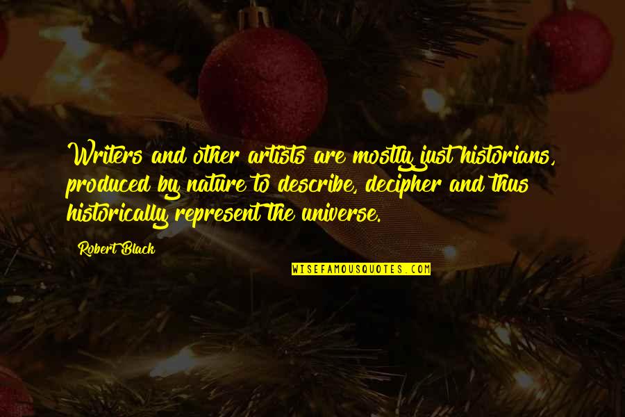 Describe Other Quotes By Robert Black: Writers and other artists are mostly just historians, Describe Other Quotes By Robert Black: Writers and other artists are mostly just historians,