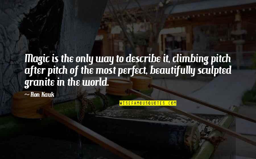 Describe Other Quotes By Ron Kauk: Magic is the only way to describe it, Describe Other Quotes By Ron Kauk: Magic is the only way to describe it,