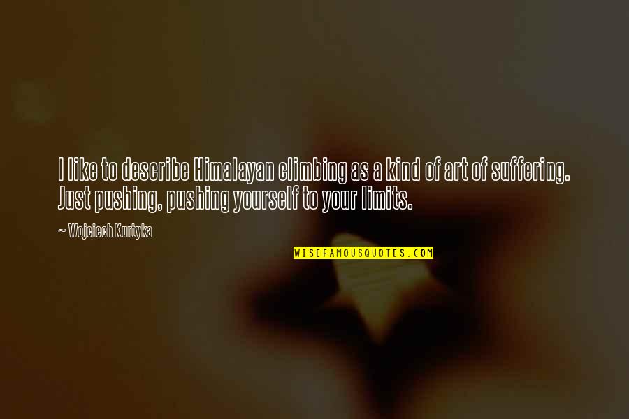 Describe Other Quotes By Wojciech Kurtyka: I like to describe Himalayan climbing as a Describe Other Quotes By Wojciech Kurtyka: I like to describe Himalayan climbing as a