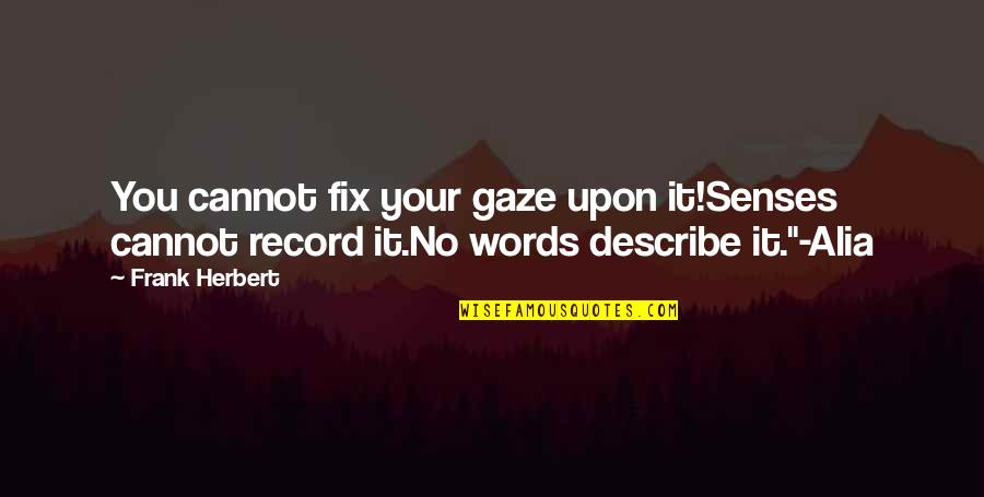 Describe Other Words Quotes By Frank Herbert: You cannot fix your gaze upon it!Senses cannot Describe Other Words Quotes By Frank Herbert: You cannot fix your gaze upon it!Senses cannot