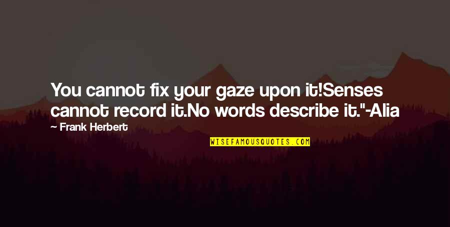 Describe Other Words Quotes By Frank Herbert: You cannot fix your gaze upon it!Senses cannot