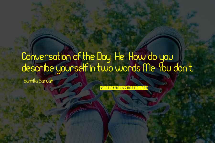 Describe Other Words Quotes By Sanhita Baruah: Conversation of the Day -He: How do you