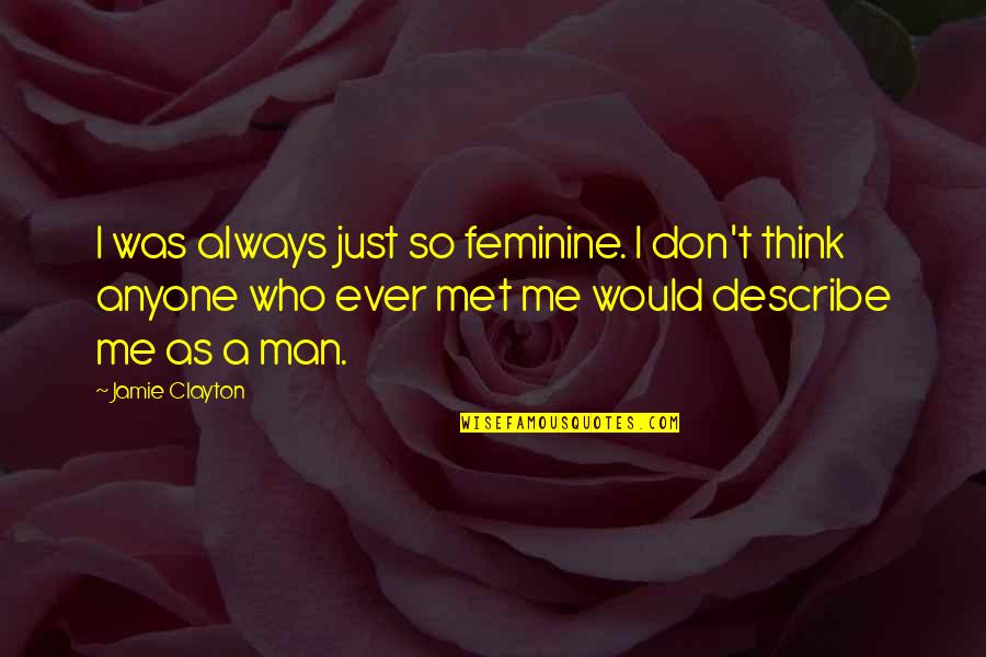 Describe Who You Are Quotes By Jamie Clayton: I was always just so feminine. I don't Describe Who You Are Quotes By Jamie Clayton: I was always just so feminine. I don't