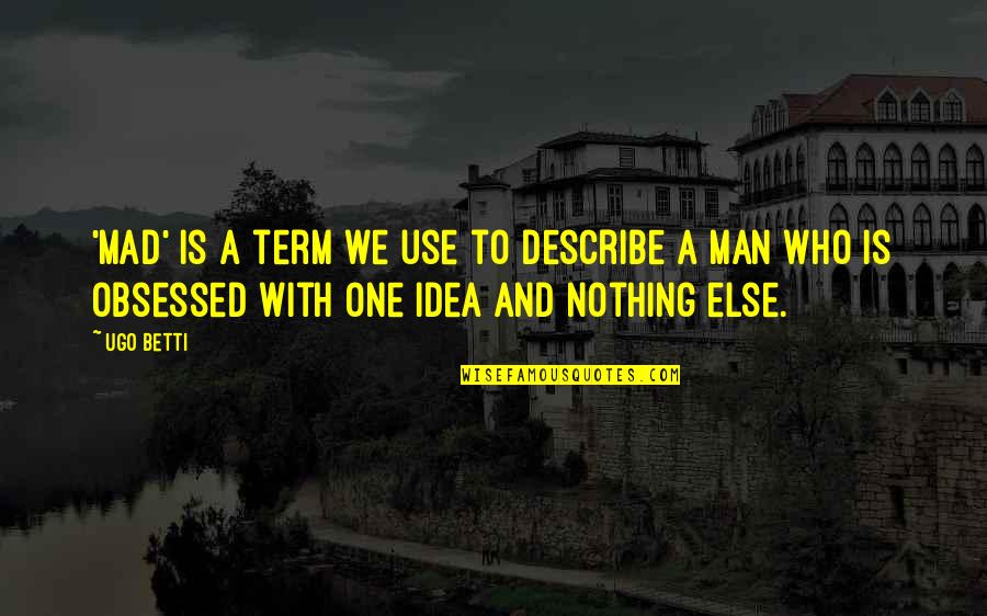 Describe Who You Are Quotes By Ugo Betti: 'Mad' is a term we use to describe Describe Who You Are Quotes By Ugo Betti: 'Mad' is a term we use to describe