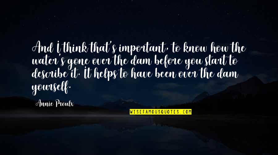 Describe Yourself Quotes By Annie Proulx: And I think that's important, to know how Describe Yourself Quotes By Annie Proulx: And I think that's important, to know how