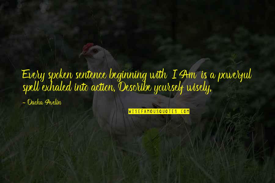 Describe Yourself Quotes By Dacha Avelin: Every spoken sentence beginning with 'I Am' is Describe Yourself Quotes By Dacha Avelin: Every spoken sentence beginning with 'I Am' is
