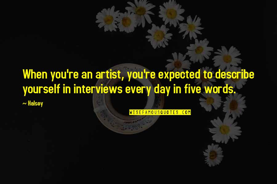 Describe Yourself Quotes By Halsey: When you're an artist, you're expected to describe