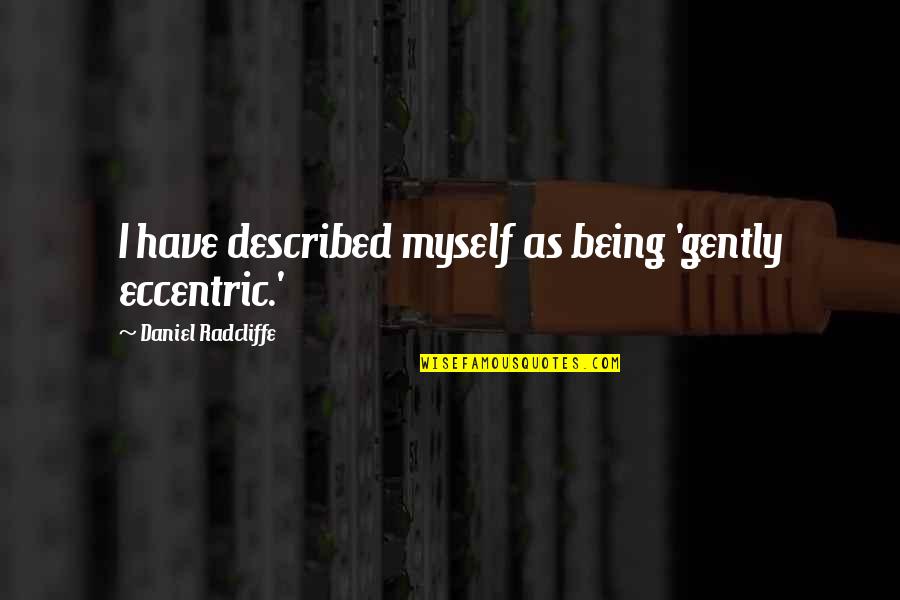Described Quotes By Daniel Radcliffe: I have described myself as being 'gently eccentric.'