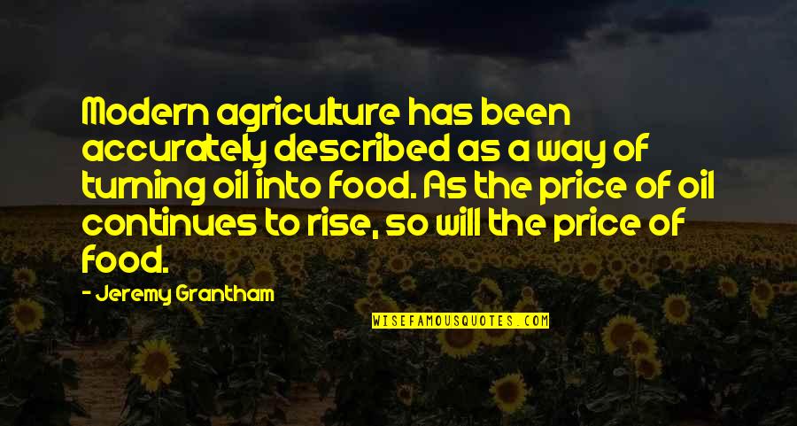 Described Quotes By Jeremy Grantham: Modern agriculture has been accurately described as a