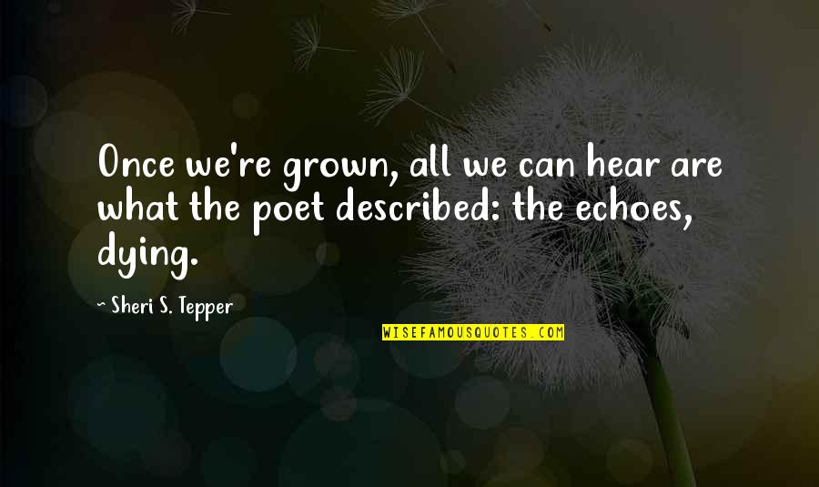 Described Quotes By Sheri S. Tepper: Once we're grown, all we can hear are