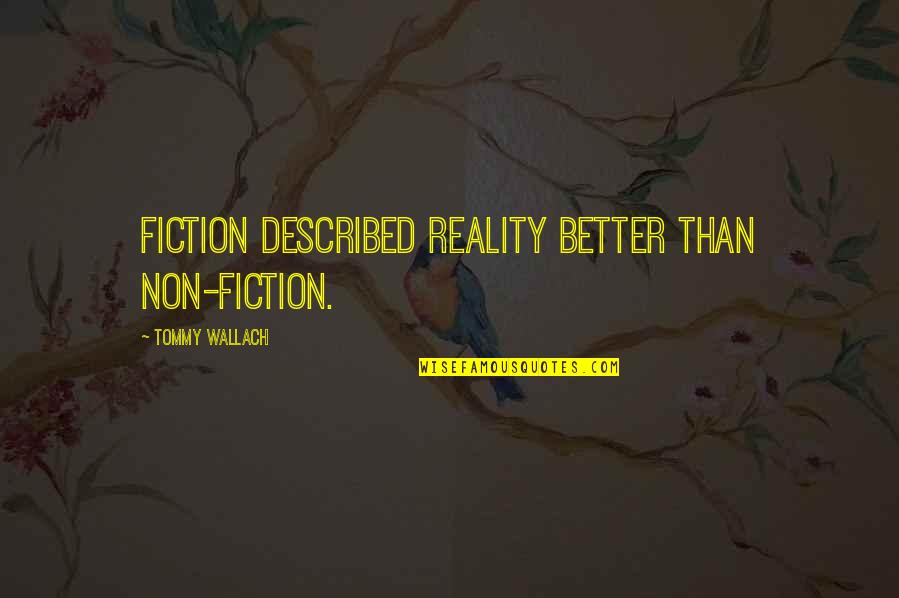 Described Quotes By Tommy Wallach: Fiction described reality better than non-fiction.