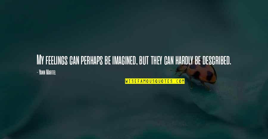 Described Quotes By Yann Martel: My feelings can perhaps be imagined, but they
