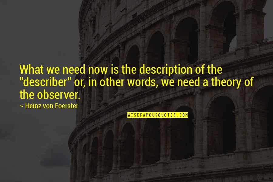 Describer Quotes By Heinz Von Foerster: What we need now is the description of