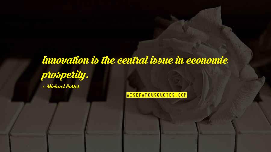 Describere Quotes By Michael Porter: Innovation is the central issue in economic prosperity. Describere Quotes By Michael Porter: Innovation is the central issue in economic prosperity.