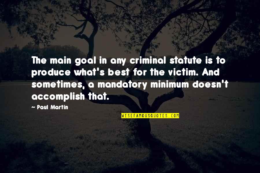 Describes Money Quotes By Paul Martin: The main goal in any criminal statute is