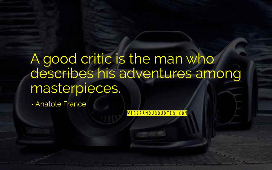 Describes Quotes By Anatole France: A good critic is the man who describes