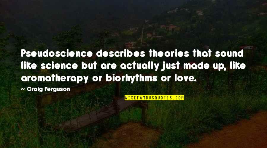 Describes Quotes By Craig Ferguson: Pseudoscience describes theories that sound like science but