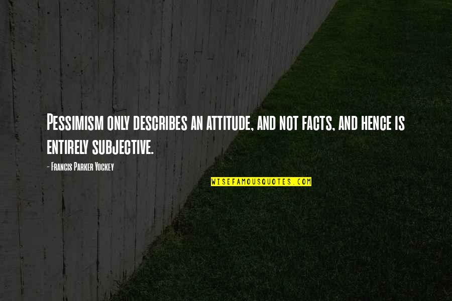 Describes Quotes By Francis Parker Yockey: Pessimism only describes an attitude, and not facts, Describes Quotes By Francis Parker Yockey: Pessimism only describes an attitude, and not facts,