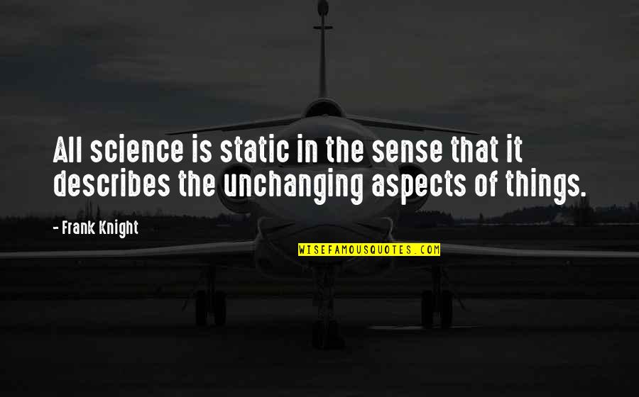 Describes Quotes By Frank Knight: All science is static in the sense that