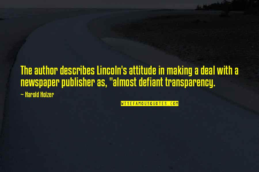 Describes Quotes By Harold Holzer: The author describes Lincoln's attitude in making a Describes Quotes By Harold Holzer: The author describes Lincoln's attitude in making a
