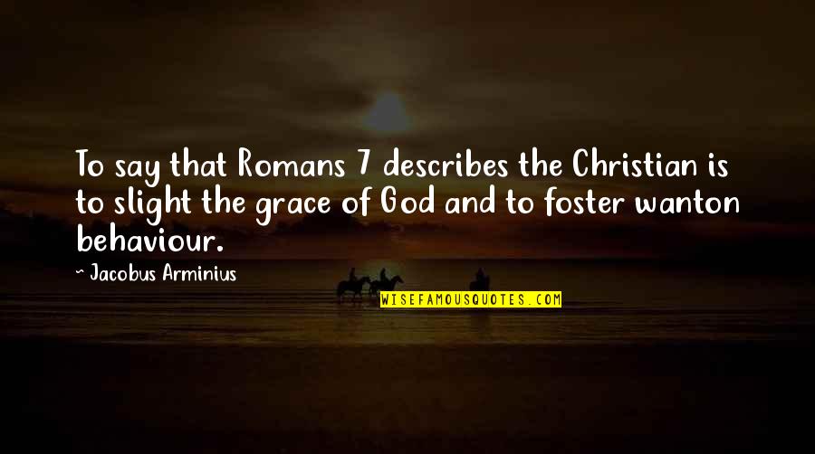 Describes Quotes By Jacobus Arminius: To say that Romans 7 describes the Christian