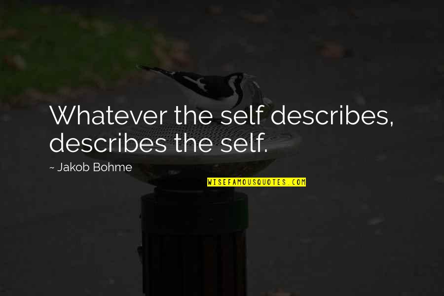 Describes Quotes By Jakob Bohme: Whatever the self describes, describes the self. Describes Quotes By Jakob Bohme: Whatever the self describes, describes the self.