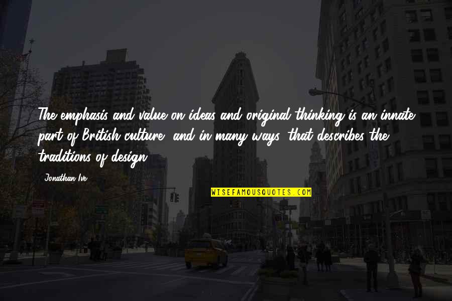 Describes Quotes By Jonathan Ive: The emphasis and value on ideas and original Describes Quotes By Jonathan Ive: The emphasis and value on ideas and original