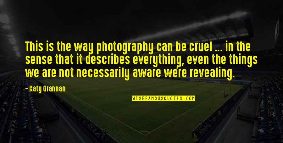 Describes Quotes By Katy Grannan: This is the way photography can be cruel